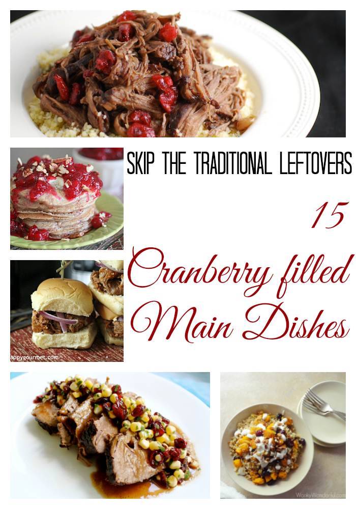 15 Cranberry filled Main Dishes : Skip the Traditional Leftovers